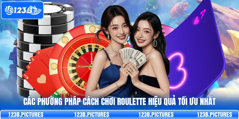 Các phương pháp cách chơi Roulette hiệu quả tối ưu nhất