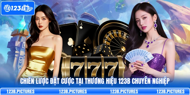 Chiến lược đặt cược tại thương hiệu 123B chuyên nghiệp